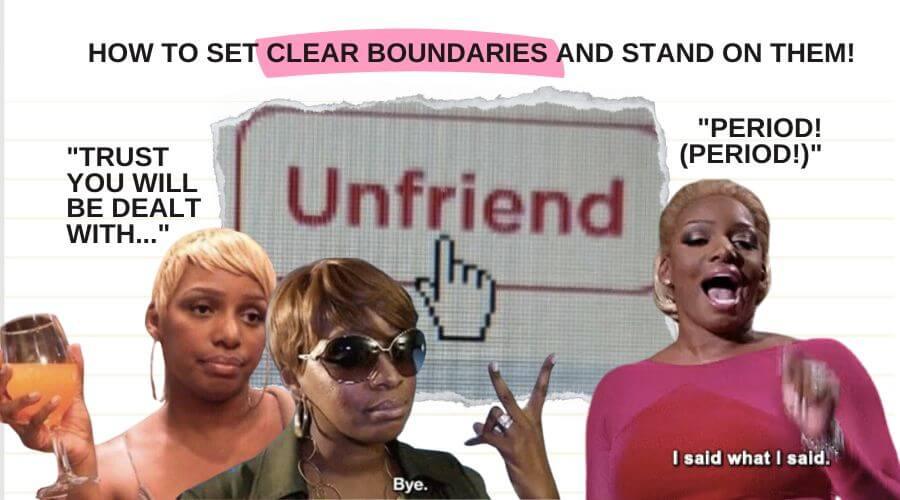 How to set clear boundaries and stand on them! Contains memes of linnethia nene leakes and a computer image of the word 'Unfriend' with a computer mouse clicking on it. Small text of the paragraph "Trust you will be dealt with" - Sincerely Sanguine